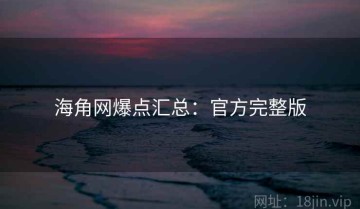 海角网爆点汇总：官方完整版