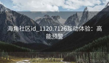 海角社区id_1120.7126互动体验：高能预警