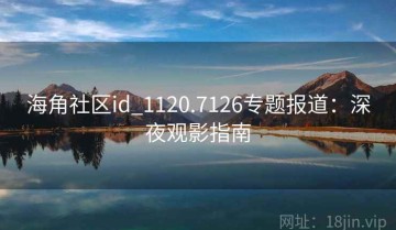 海角社区id_1120.7126专题报道：深夜观影指南