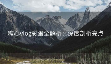 糖心vlog彩蛋全解析：深度剖析亮点