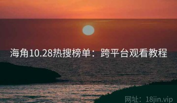 海角10.28热搜榜单：跨平台观看教程