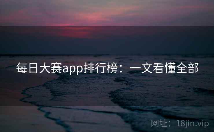 每日大赛app排行榜：一文看懂全部
