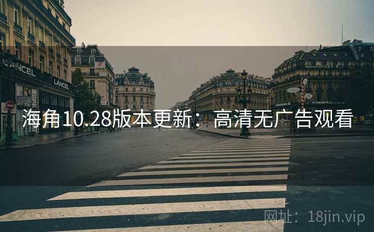 海角10.28版本更新：高清无广告观看