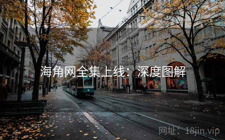 海角网全集上线:深度图解 海角网全集上线:深度图解